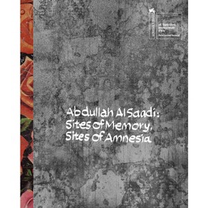 Abdullah Al Saadi: Sites of Memory, Sites of Amnesia - by  Tarek Abou El Fetouh & Rasha Salti (Hardcover) - 1 of 1