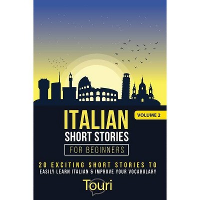 Italian Short Stories for Beginners - (Easy Italian Stories) 2nd Edition by  Touri Language Learning (Paperback)