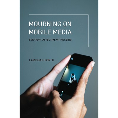 Mourning on Mobile Media - by  Larissa Hjorth (Paperback)