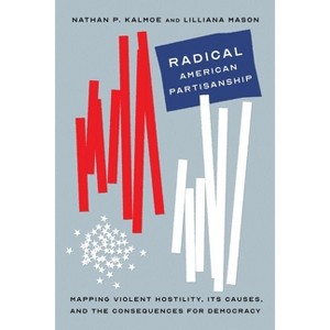 Radical American Partisanship - (Chicago Studies in American Politics) by  Nathan P Kalmoe & Lilliana Mason (Hardcover) - 1 of 1