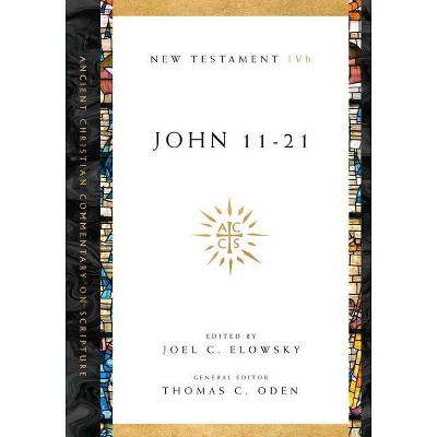 John 11-21 - (Ancient Christian Commentary on Scripture) by  Joel C Elowsky & Thomas C Oden (Paperback)