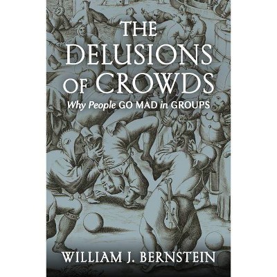 The Delusions of Crowds - by  William J Bernstein (Hardcover)