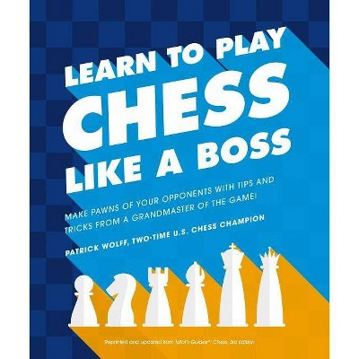 Learn to Play Chess Like a Boss - by  Patrick Wolff (Paperback)