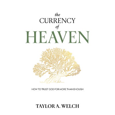The Currency of Heaven - by  Taylor A Welch (Paperback)