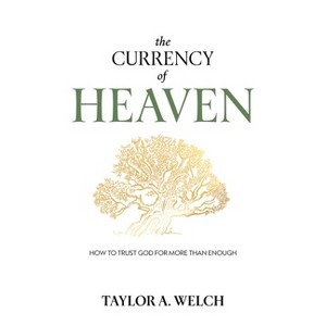 The Currency of Heaven - by  Taylor A Welch (Paperback) - 1 of 1