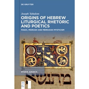 Origins of Hebrew Liturgical Rhetoric and Poetics - (Studia Judaica) by  Joseph Yahalom (Hardcover) - 1 of 1