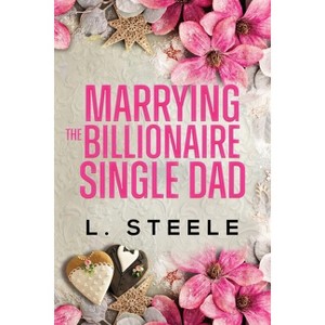 Marrying the Billionaire Single Dad - (Big Bad Billionaires) by  L Steele (Paperback) - 1 of 1