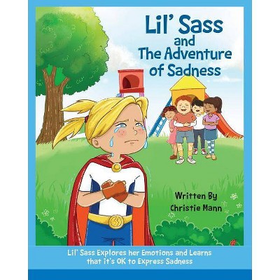 Lil' Sass and The Adventure of Sadness - by  Christie Mann (Paperback)