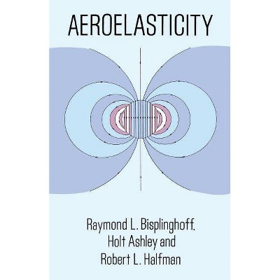Aeroelasticity - (Dover Science Books) by  Raymond L Bisplinghoff & Engineering (Paperback)