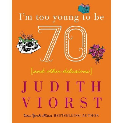 I'm Too Young to Be Seventy - (Judith Viorst's Decades) by  Judith Viorst (Hardcover)