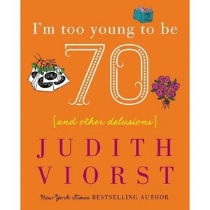 I'm Too Young to Be Seventy - (Judith Viorst's Decades) by  Judith Viorst (Hardcover) - 1 of 1