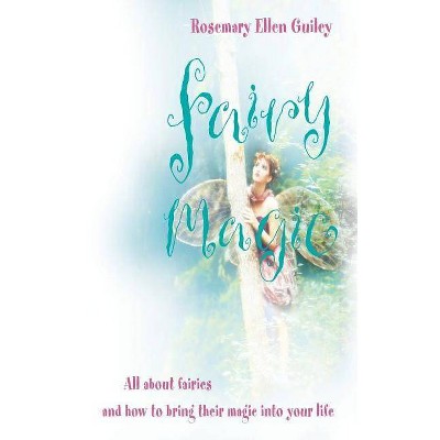 Fairy Magic: All about Fairies and How to Bring Their Magic Into Your Life - by  Rosemary Ellen Guiley (Paperback)