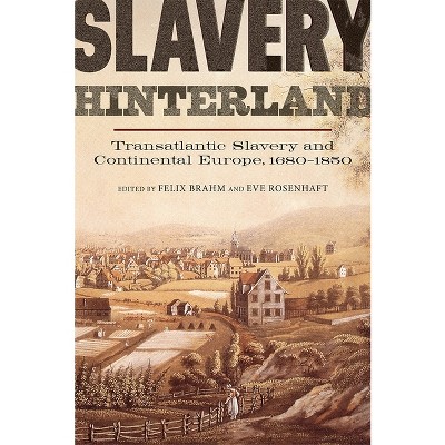 Slavery Hinterland - (People, Markets, Goods: Economies and Societies in History) by  Felix Brahm & Eve Rosenhaft (Paperback)