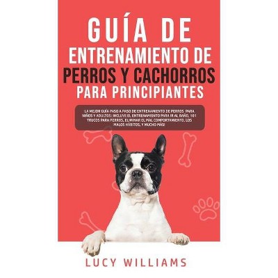 Guía de Entrenamiento de Perros y Cachorros Para Principiantes - by  Lucy Williams (Hardcover)