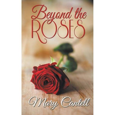 Beyond the Roses - by  Mary Cantell (Paperback)