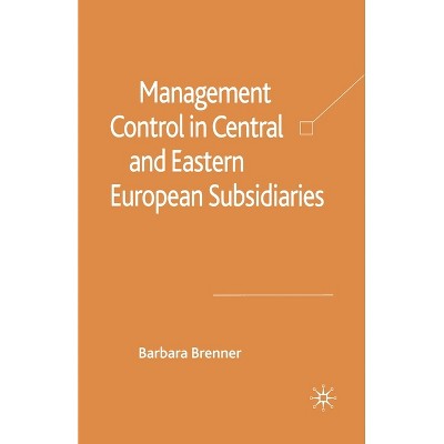 Management Control in Central and Eastern European Subsidiaries - by  B Brenner (Paperback)