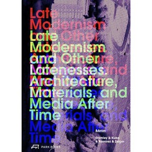 Late Modernism and Other Latenesses - by  Chris Grimley & Michael Kubo & Enrique Ramirez & Mimi Zeiger (Paperback) - 1 of 1