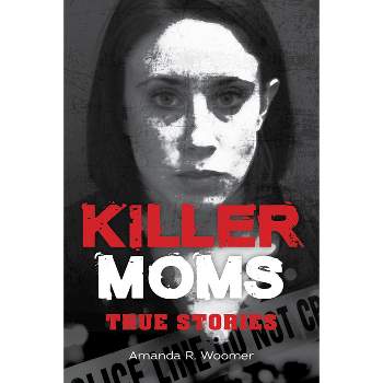 Killer Moms - (Dark Minds True Crimes) by Amanda R Woomer