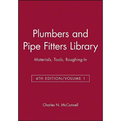 Plumbers and Pipe Fitters Library, Volume 1 - (Materials, Tools, Roughing-In) 4th Edition by  Charles N McConnell (Paperback)