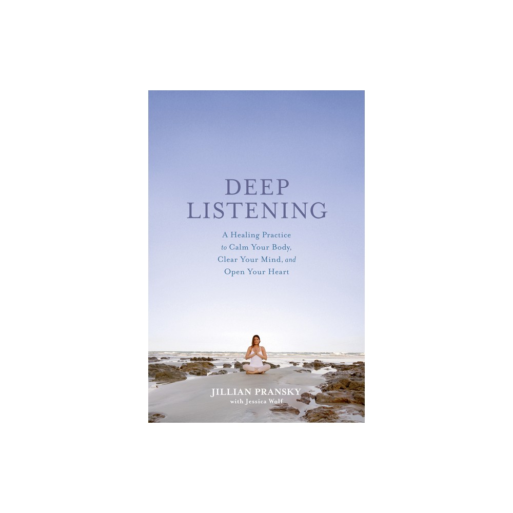 Deep Listening - by Jillian Pransky & Jessica Wolf (Paperback)