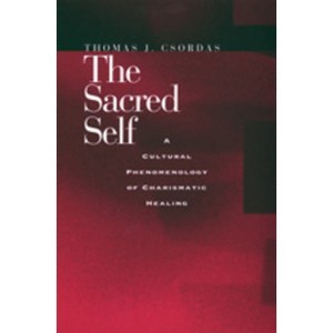 The Sacred Self - by  Thomas J Csordas (Paperback) - 1 of 1