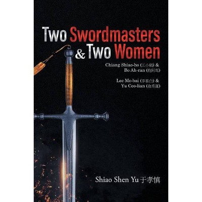 Two Swordmasters & Two Women - by  Shiao Shen Yu (Paperback)