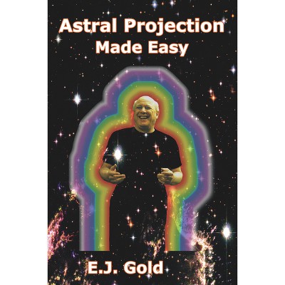 Astral Projection Made Easy - by  E J Gold (Paperback)