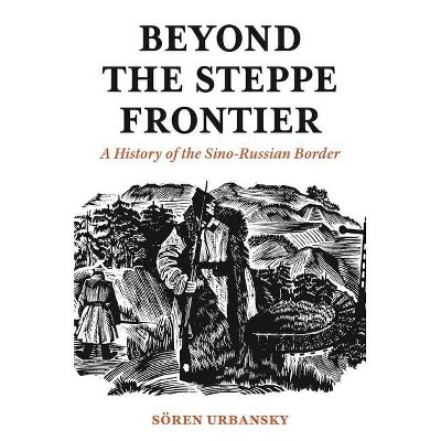 Beyond the Steppe Frontier - (Studies of the Weatherhead East Asian Institute) by  Soeren Urbansky (Paperback)