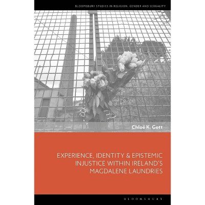 Experience, Identity & Epistemic Injustice Within Ireland's Magdalene Laundries - (Bloomsbury Studies in Religion, Gender, and Sexuality) (Paperback)