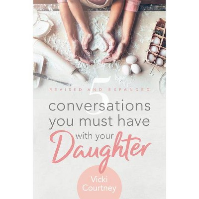 5 Conversations You Must Have with Your Daughter, Revised and Expanded Edition - by  Vicki Courtney (Paperback)