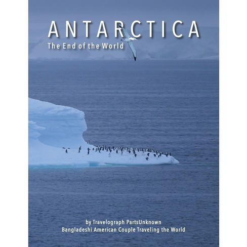 Antarctica The End Of The World - By Rezaul Bahar (paperback) : Target