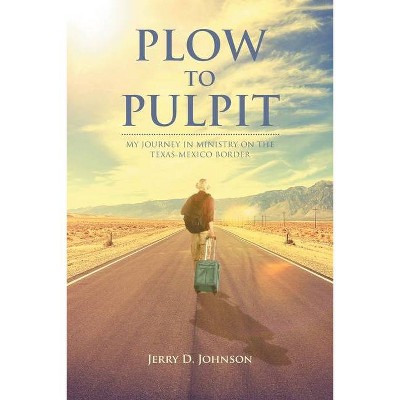 Plow To Pulpit - by  Jerry D Johnson (Paperback)