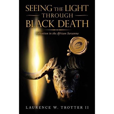 Seeing the Light Through Black Death - by  Laurence W Trotter (Paperback)