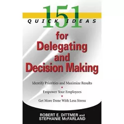 151 Quick Ideas for Delegating and Decision-Making - by  Robert E Dittmer (Paperback)