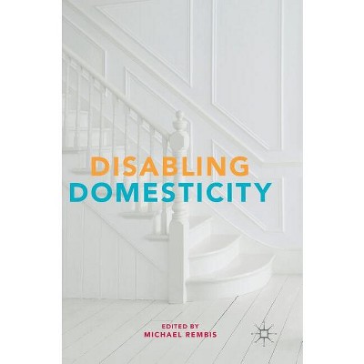 Disabling Domesticity - by  Michael Rembis (Hardcover)