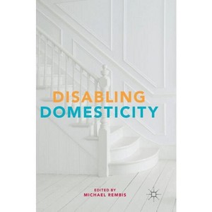 Disabling Domesticity - by  Michael Rembis (Hardcover) - 1 of 1