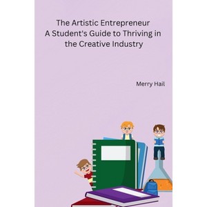 The Artistic Entrepreneur A Student's Guide to Thriving in the Creative Industry - by  Merry Hail (Paperback) - 1 of 1