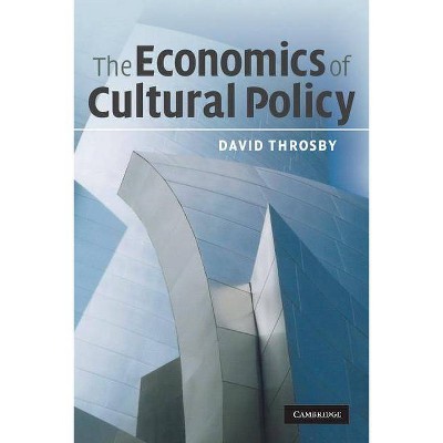  The Economics of Cultural Policy - by  David Throsby (Paperback) 