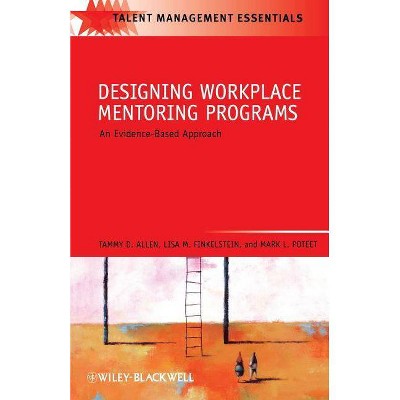 Designing Workplace Mentoring Programs - (Talent Management Essentials) by  Tammy D Allen & Lisa M Finkelstein & Mark L Poteet (Paperback)