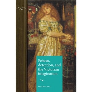 Poison, Detection and the Victorian Imagination - (Encounters: Cultural Histories) by  Ian Burney (Paperback) - 1 of 1
