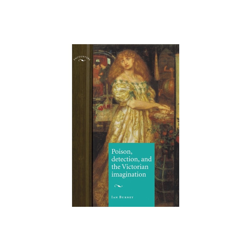 Poison, Detection and the Victorian Imagination - (Encounters: Cultural Histories) by Ian Burney (Paperback)