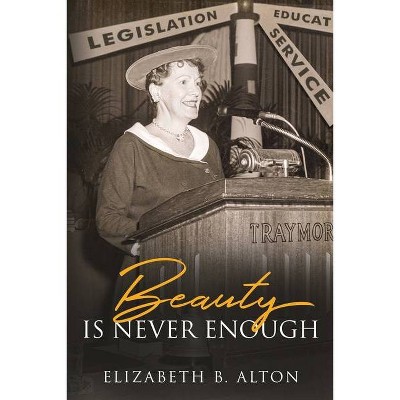 Beauty Is Never Enough - by  Elizabeth B Alton (Paperback)