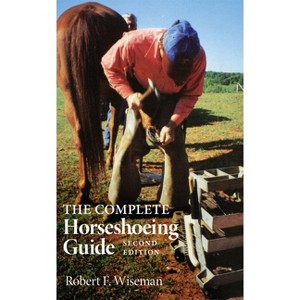The Complete Horseshoeing Guide - 2nd Edition by  Wiseman F Robert (Paperback) - 1 of 1