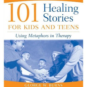 101 Healing Stories for Kids and Teens - by  George W Burns (Paperback) - 1 of 1