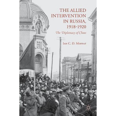The Allied Intervention in Russia, 1918-1920 - by  I Moffat (Hardcover)