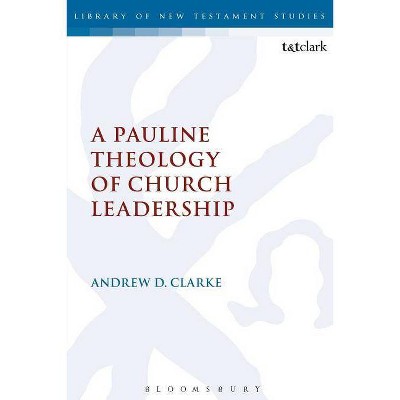 A Pauline Theology of Church Leadership - by  Clarke Andrew D (Paperback)