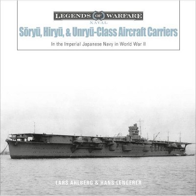 Sōryū, Hiryū, and Unryū-Class Aircraft Carriers - (Legends of Warfare: Naval) by  Lars Ahlberg & Hans Lengerer (Hardcover)