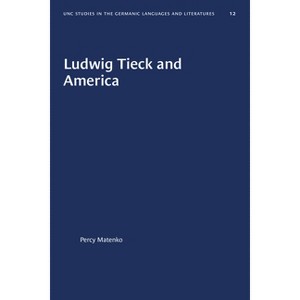 Ludwig Tieck and America - (University of North Carolina Studies in Germanic Languages a) by  Percy Matenko (Paperback) - 1 of 1