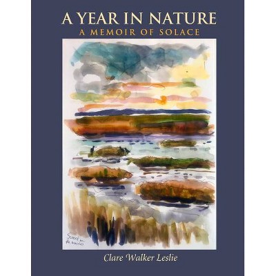 A Year in Nature: A Memoir of Solace - by  Clare Walker Leslie (Paperback)