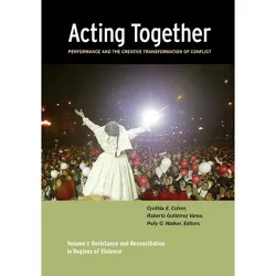 Acting Together I: Performance and the Creative Transformation of Conflict - by  Cynthia Cohen & Roberto Gutiérrez Varea & Polly O Walker (Paperback)